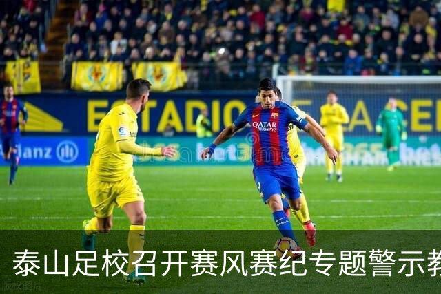 泰山足校召开赛风赛纪专题警示教育会，遏制各类赛场违规行为