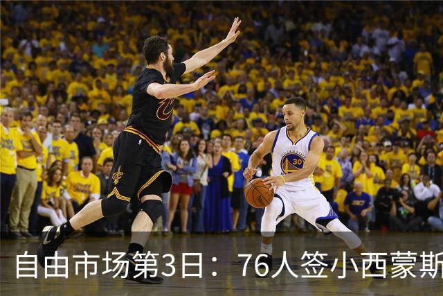 自由市场第3日：76人签小西蒙斯 洛瑞在猛龙退役 李凯尔&小卡重聚